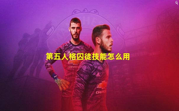 第五人格囚徒技能怎么用