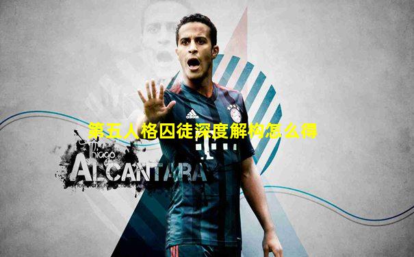 第五人格囚徒深度解构怎么得