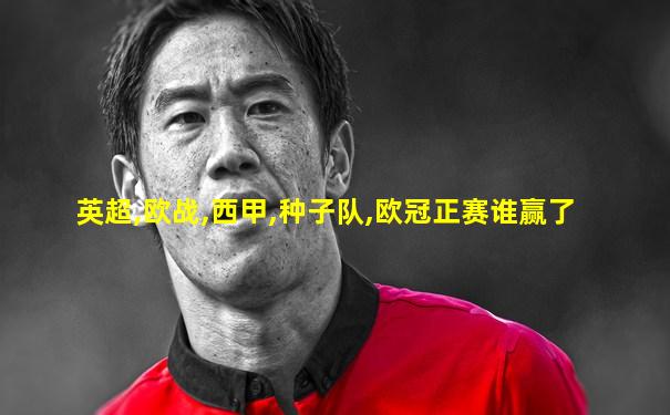 英超,欧战,西甲,种子队,欧冠正赛谁赢了