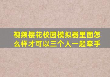 视频樱花校园模拟器里面怎么样才可以三个人一起牵手