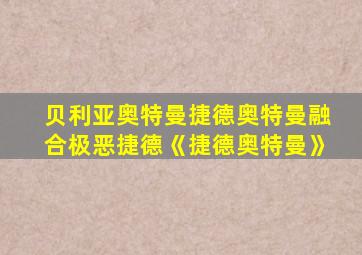 贝利亚奥特曼捷德奥特曼融合极恶捷德《捷德奥特曼》