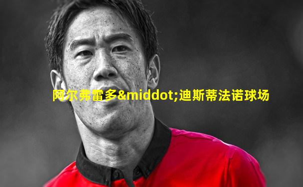 阿尔弗雷多·迪斯蒂法诺球场