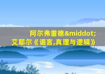 阿尔弗雷德·艾耶尔《语言,真理与逻辑》